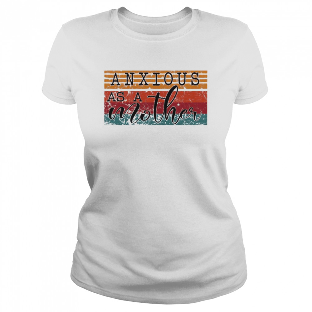 anxious as a mother vintage shirt Classic Women's T-shirt