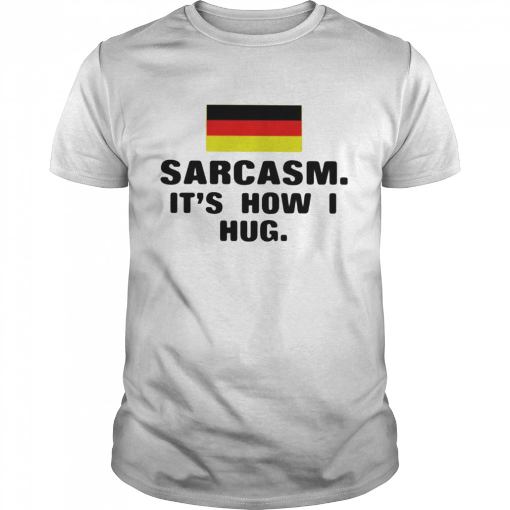 germany sarcasm it’s how I hug shirt