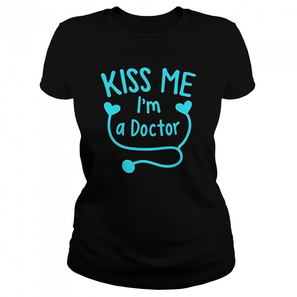 Kiss Me I’m A Doctor T- Classic Women's T-shirt