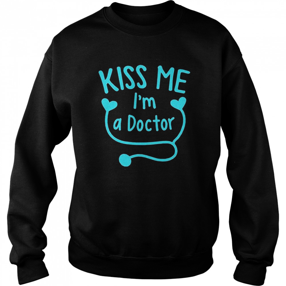 Kiss Me I’m A Doctor T- Unisex Sweatshirt