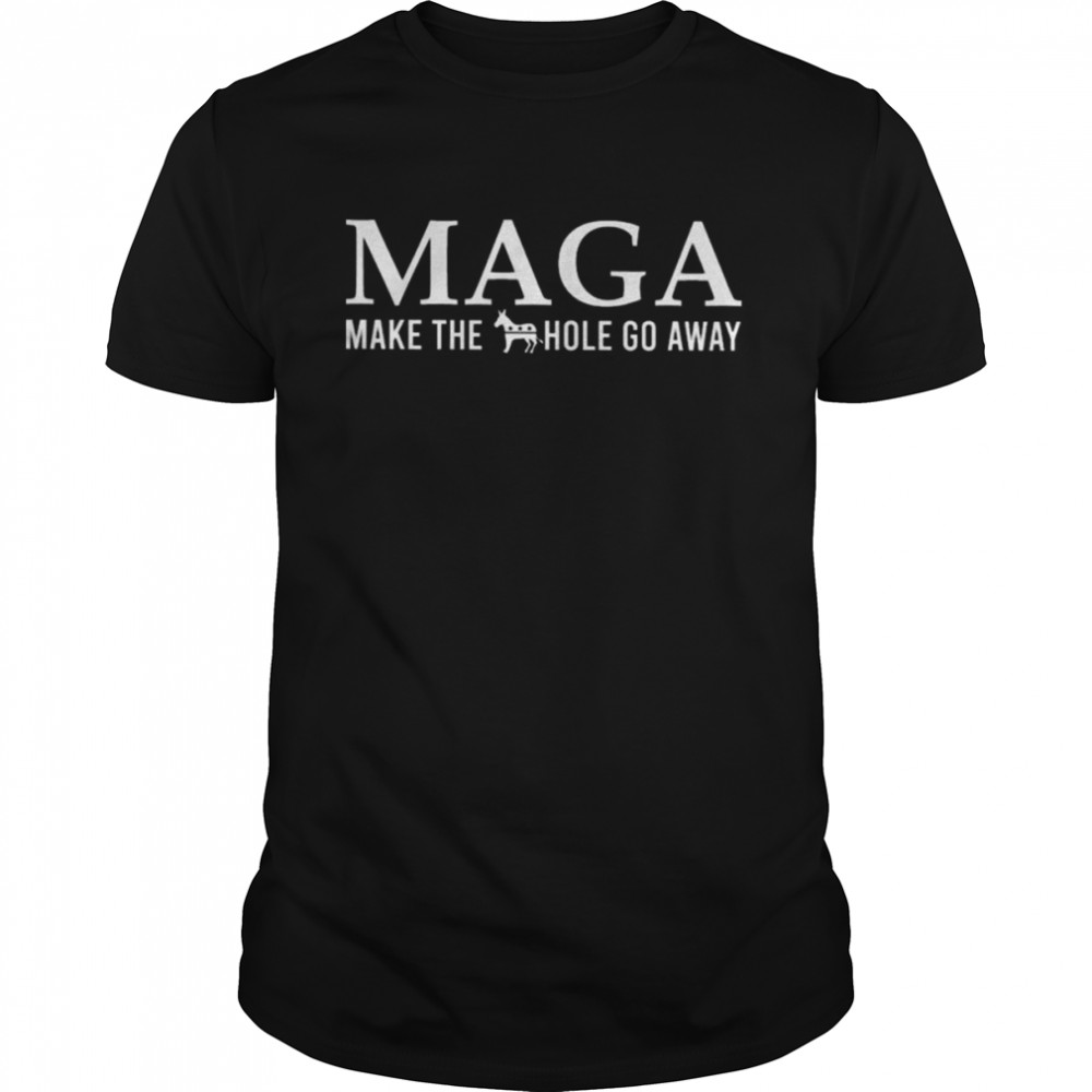 Maga make the hole go away Donkey Democrat shirt