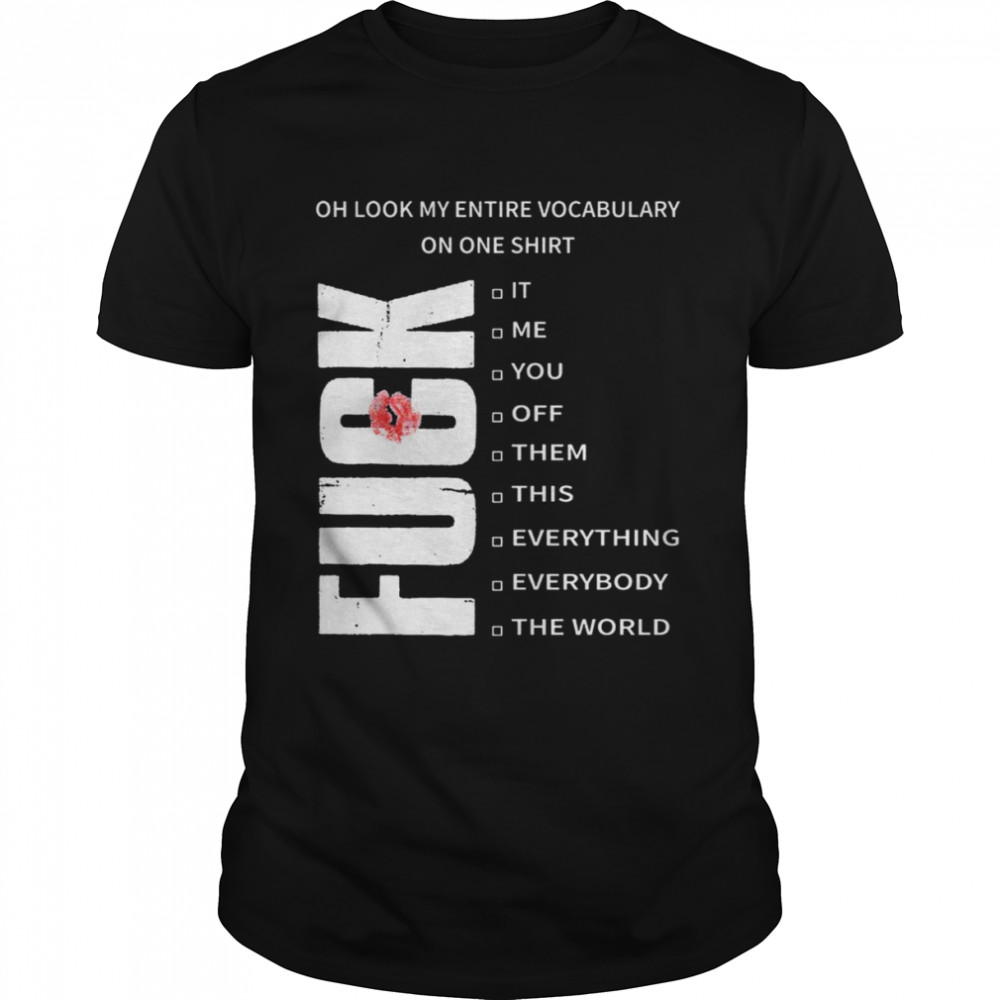 Oh look my entire vocabulary on one shirt Fuck T-Shirt