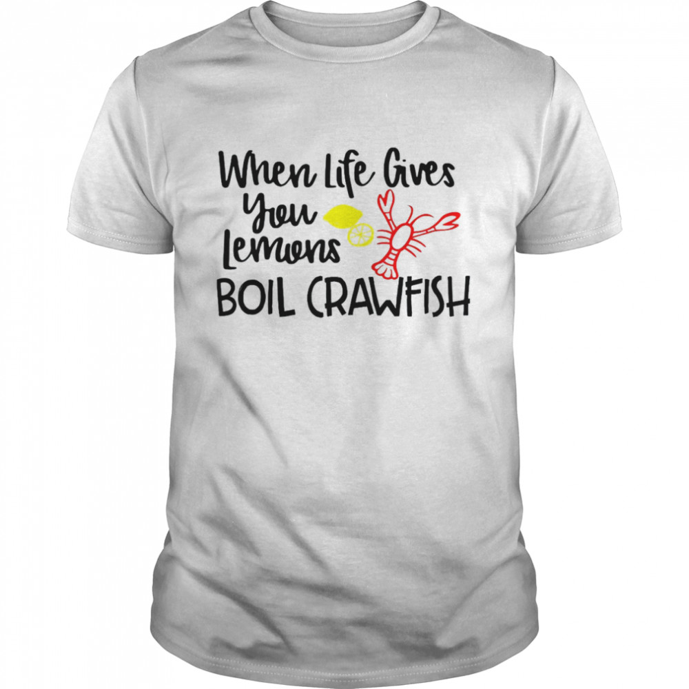 When Life Gives You Lemons Boil Crawfish BBQ PartyShirt