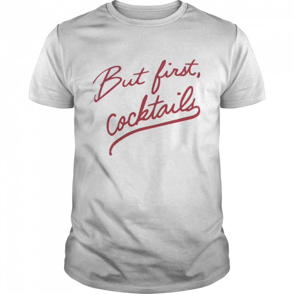 But First Cocktails shirt