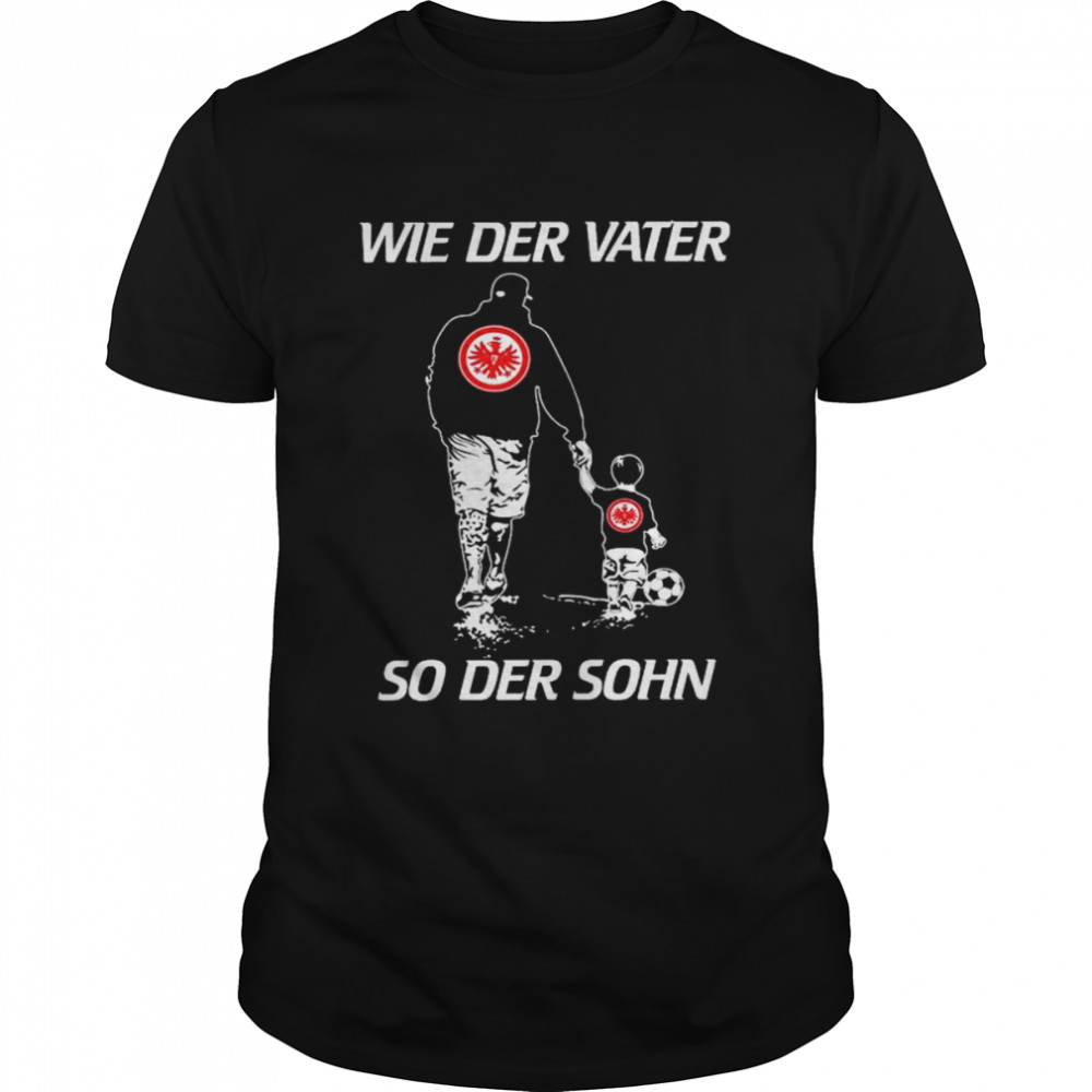 Eintracht Frankfurt Wie der vater so der sohn shirt