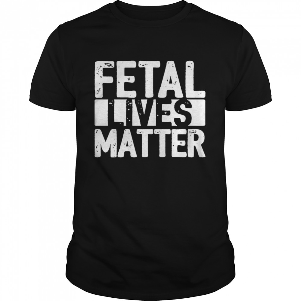 Fetal Lives Matter shirt