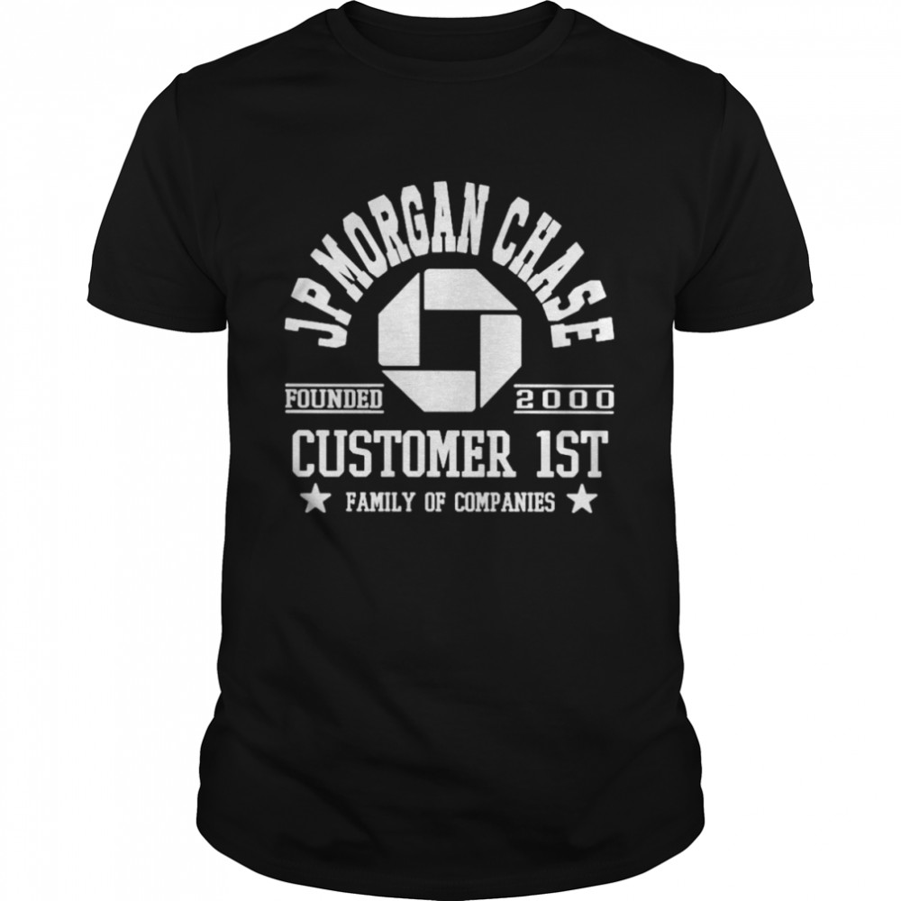 JPMorgan Chase Customer 1st family of companies shirt