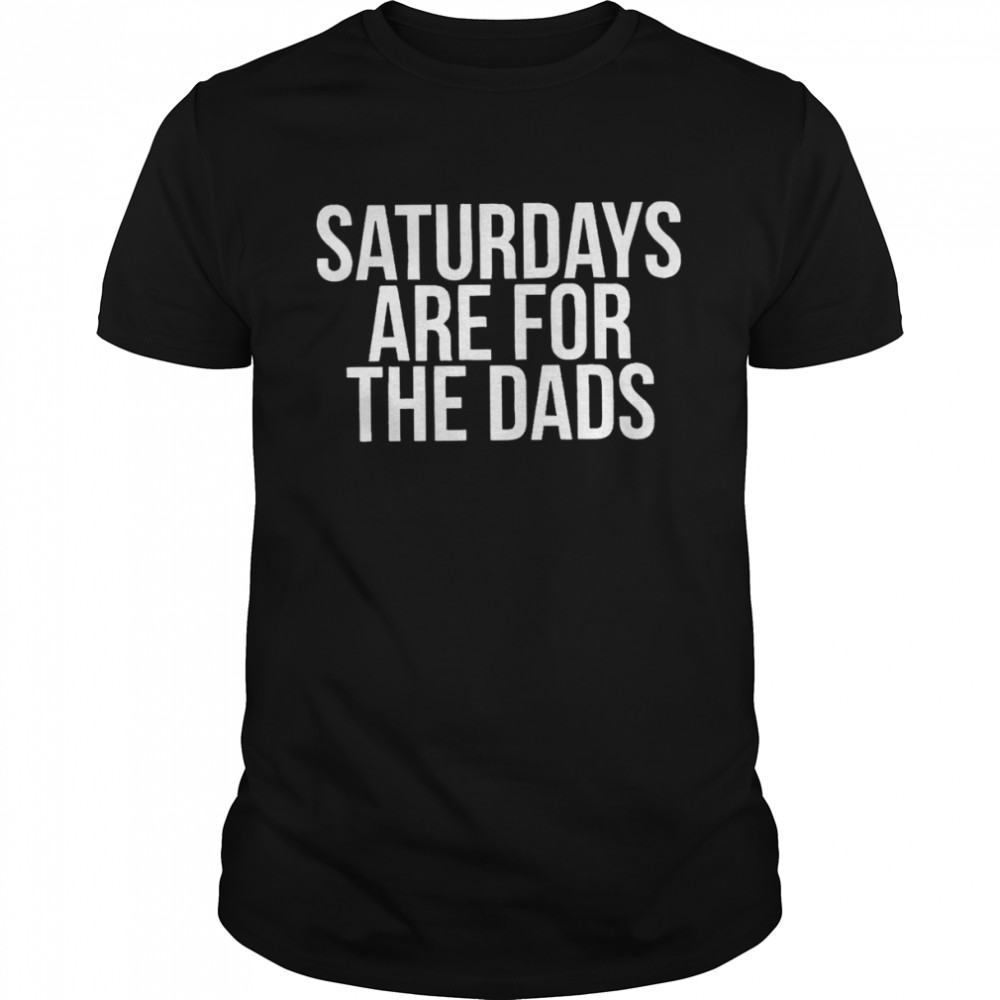 Saturdays are for the dads funny 2022 T-shirt