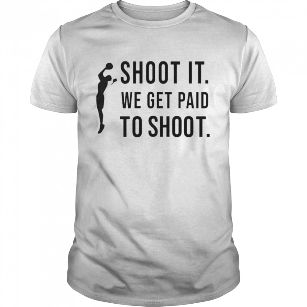 Shoot it we get paid to shoot shirt