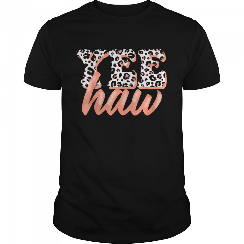 Yee Haw Howdy Rodeo Country Leopard Yeehaw Southern Cowgirl Shirt