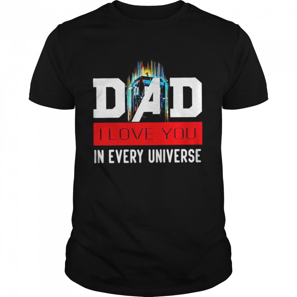 Dad I love you in every universe shirt