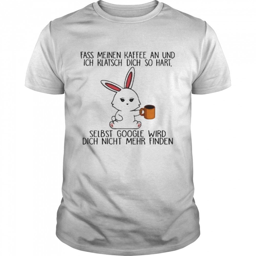 Frau_sein Fass Meinen Kaffee An Und Ich Klatsch Dich So Hart Selbst Google Wird Dich Nicht Mehr Finden T-Shirt