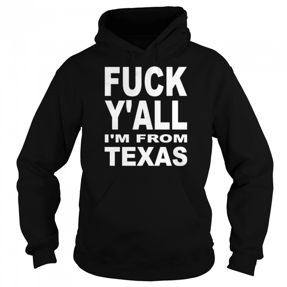 Fuck y’all I’m from Texas shirt Unisex Hoodie