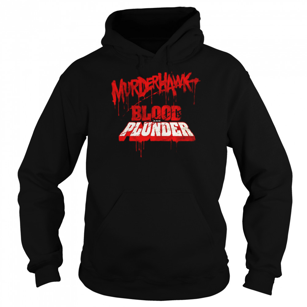 Murderhawk Blood And Plunder T- Unisex Hoodie