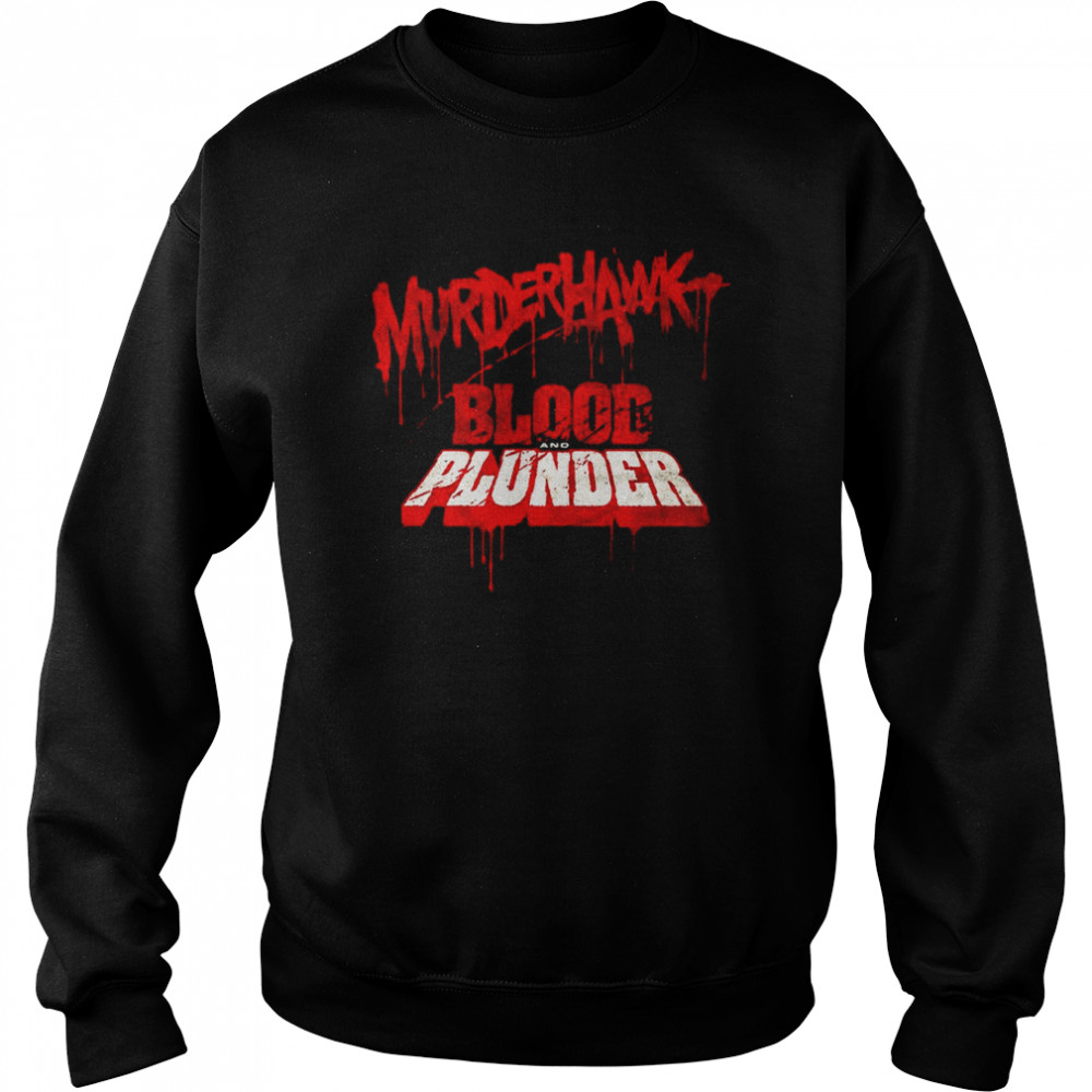 Murderhawk Blood And Plunder T- Unisex Sweatshirt