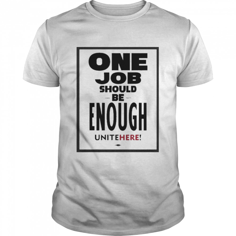 One Job Should Be Enough Unite Here Shirt