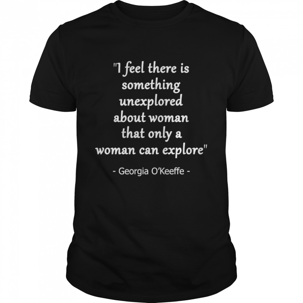 Only Women Can Explore Quote by Georgia OKeeffe hirt