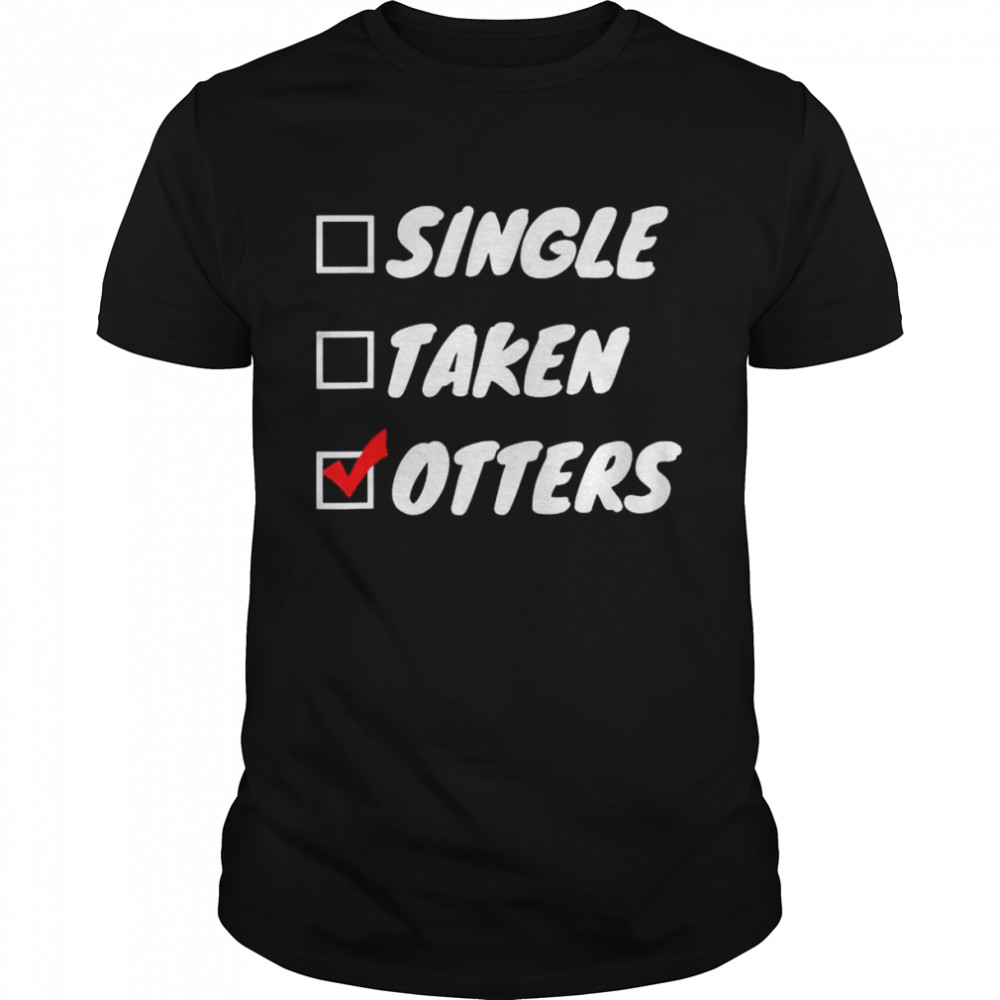 Single taken otters shirt