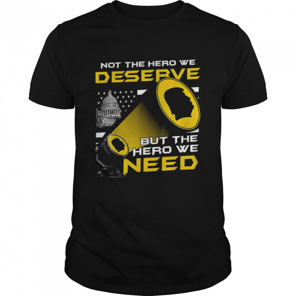 Top Not The Hero We Deserve But The Hero We Need Shirt