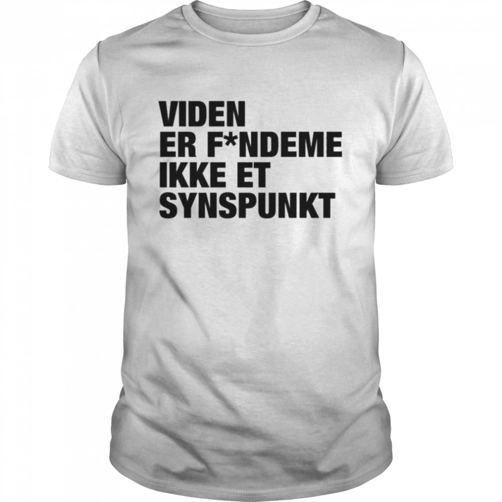 Viden Er Fandeme Ikke Et Synspunkt Shirt