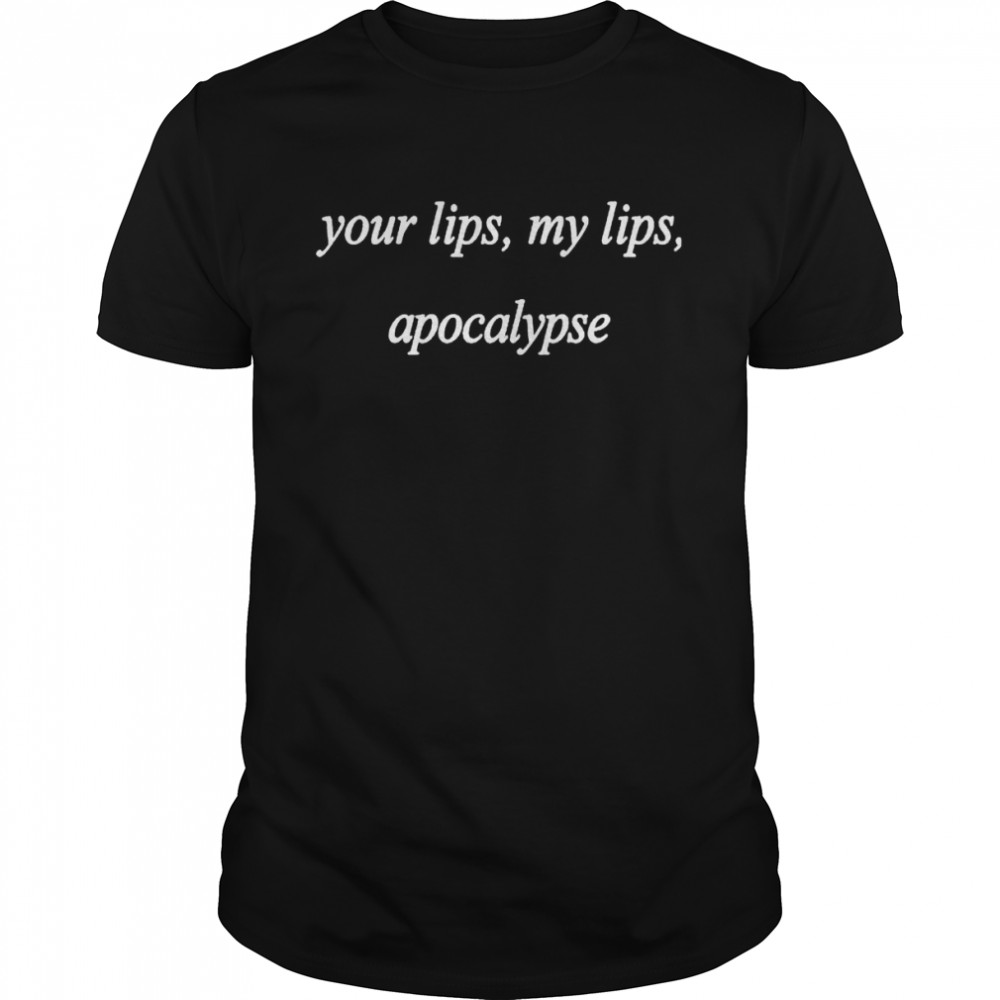 Your lips my lips apocalypse shirt