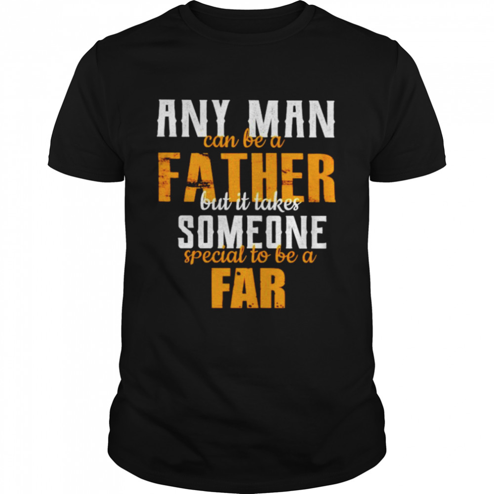 Any man can be a father but it takes someone shirt