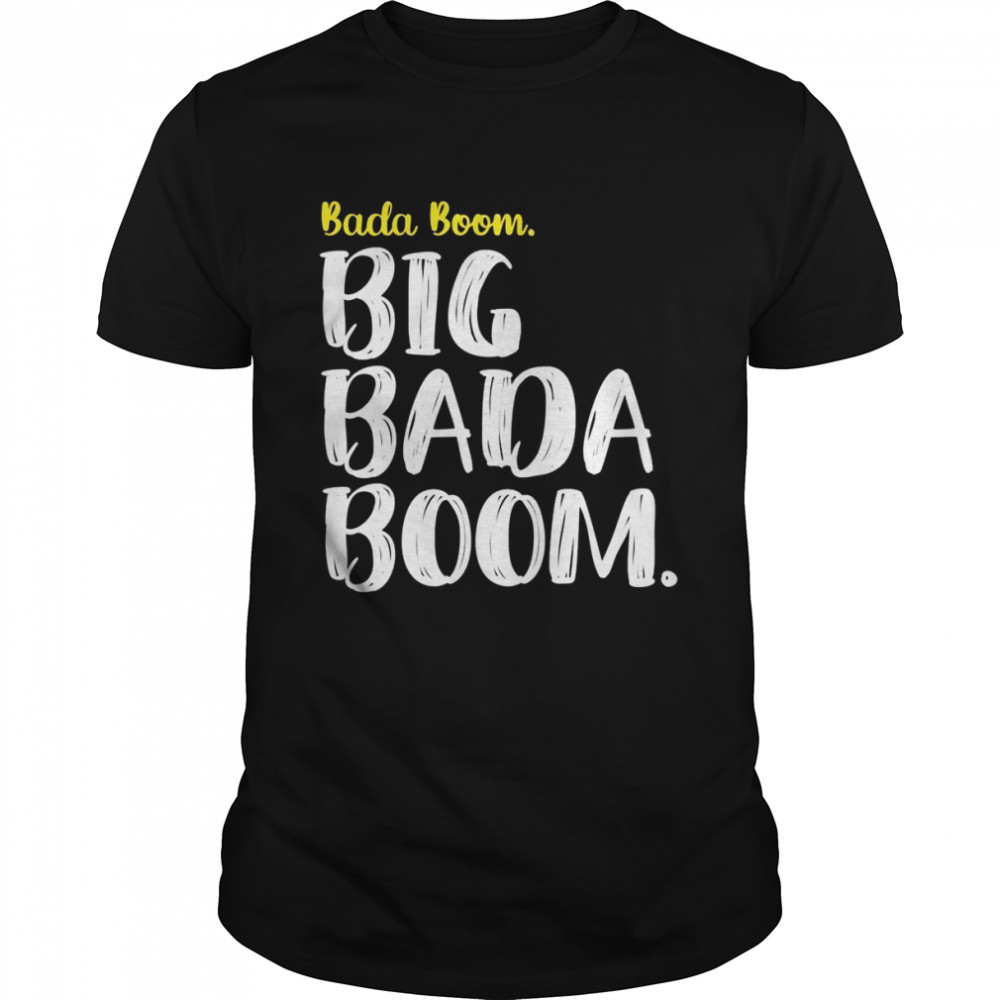 Big Bada Boom Shirt