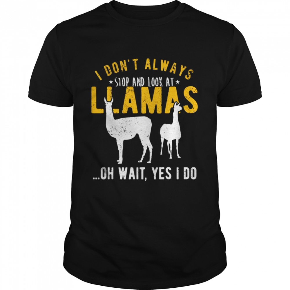 I don’t always stop and look at Llamas Shirt