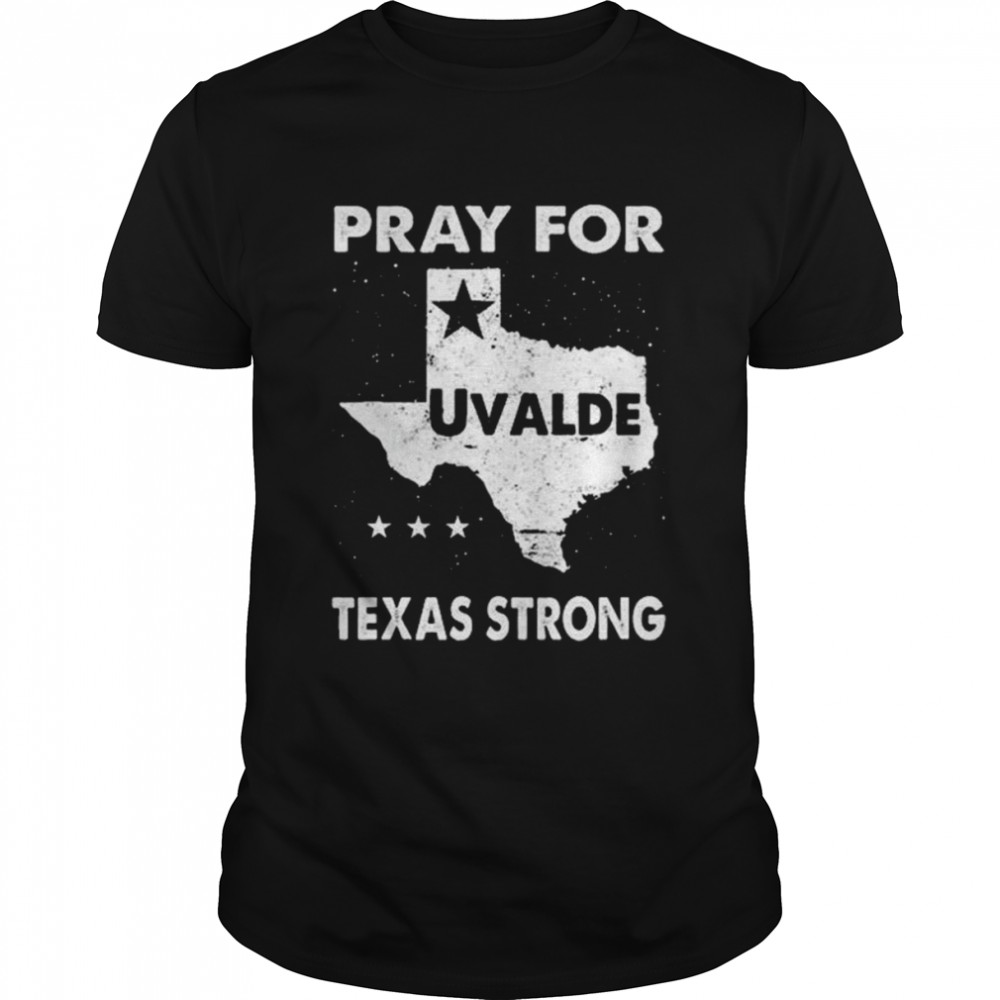 Pray for uvalde Texas strong pray for Texas shirt