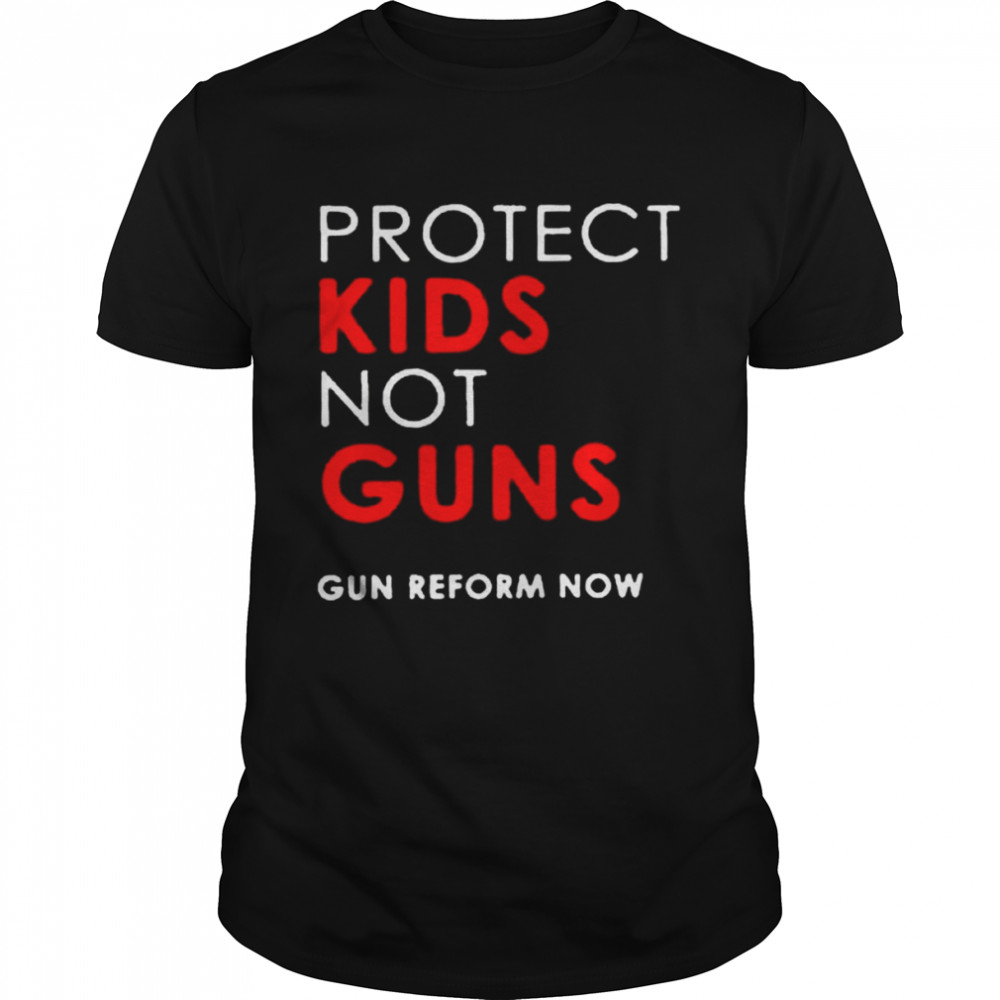 Protect kids not guns gun reform now shirt