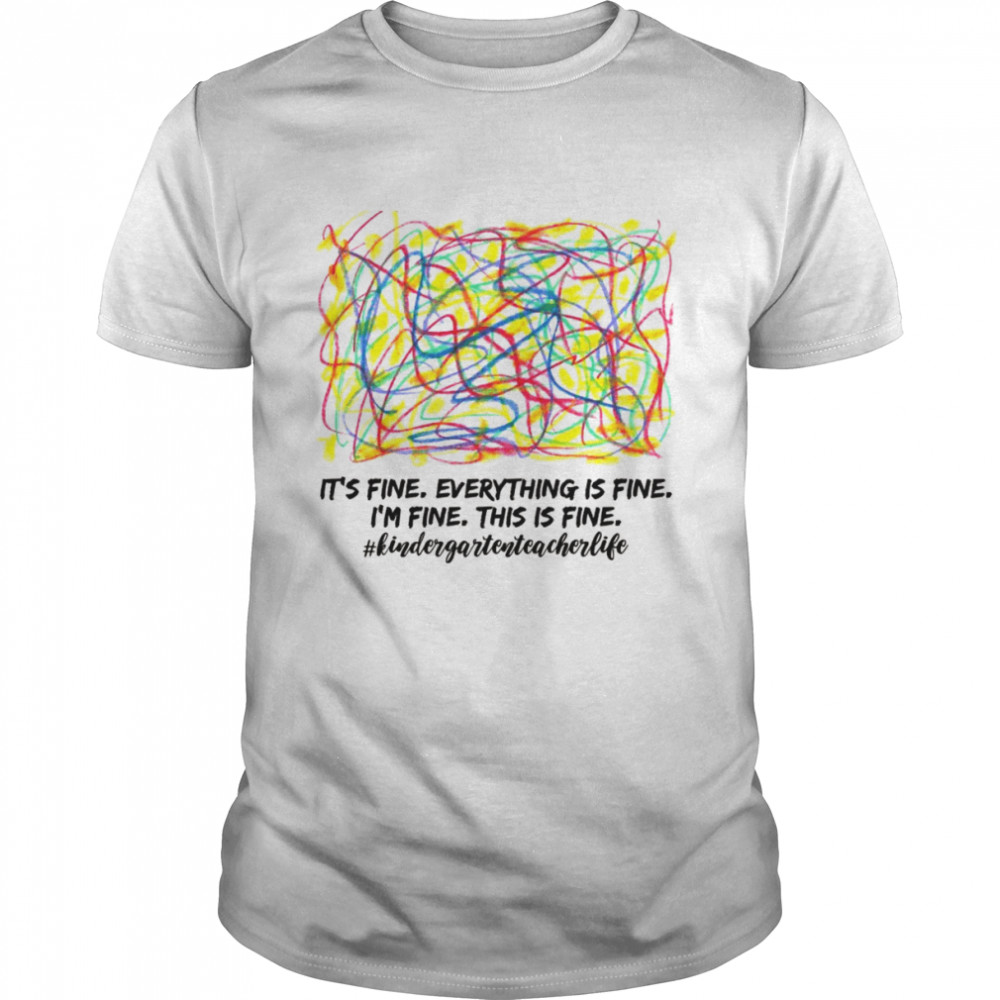 Everything is Fine Kindergarten Teacher Shirt