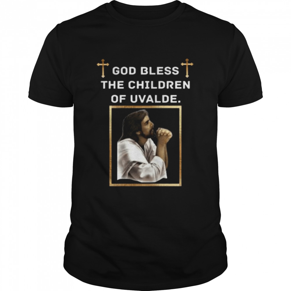 God bless the children of uvalde pray for uvalde protect kids not guns shirt