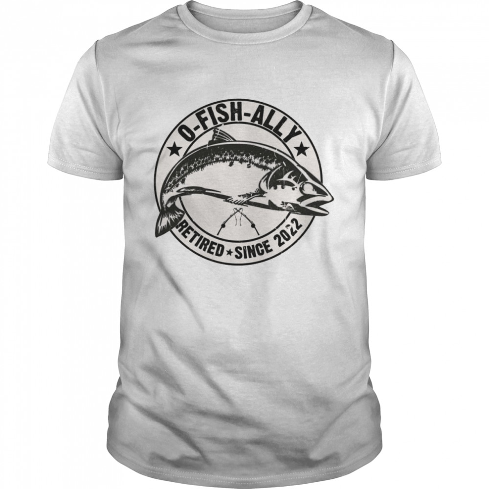 OFishAlly Retired 2022 Fishing Retirement Fisherman Shirt