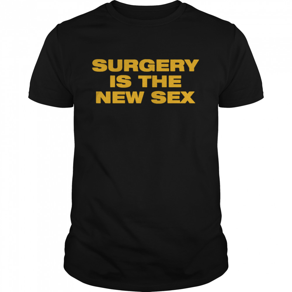 Surgery Is The New Sex T-Shirt