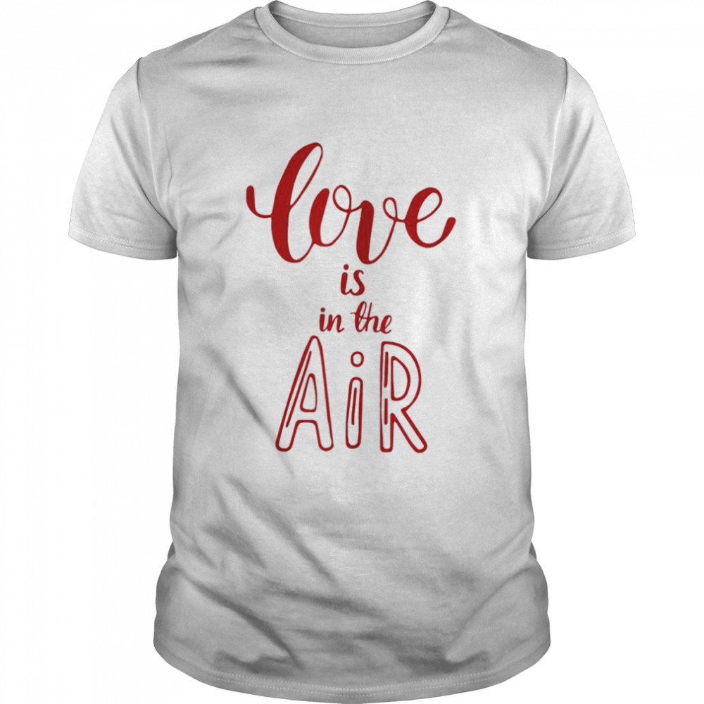 Valentines Day Love Love is in the Air Shirt