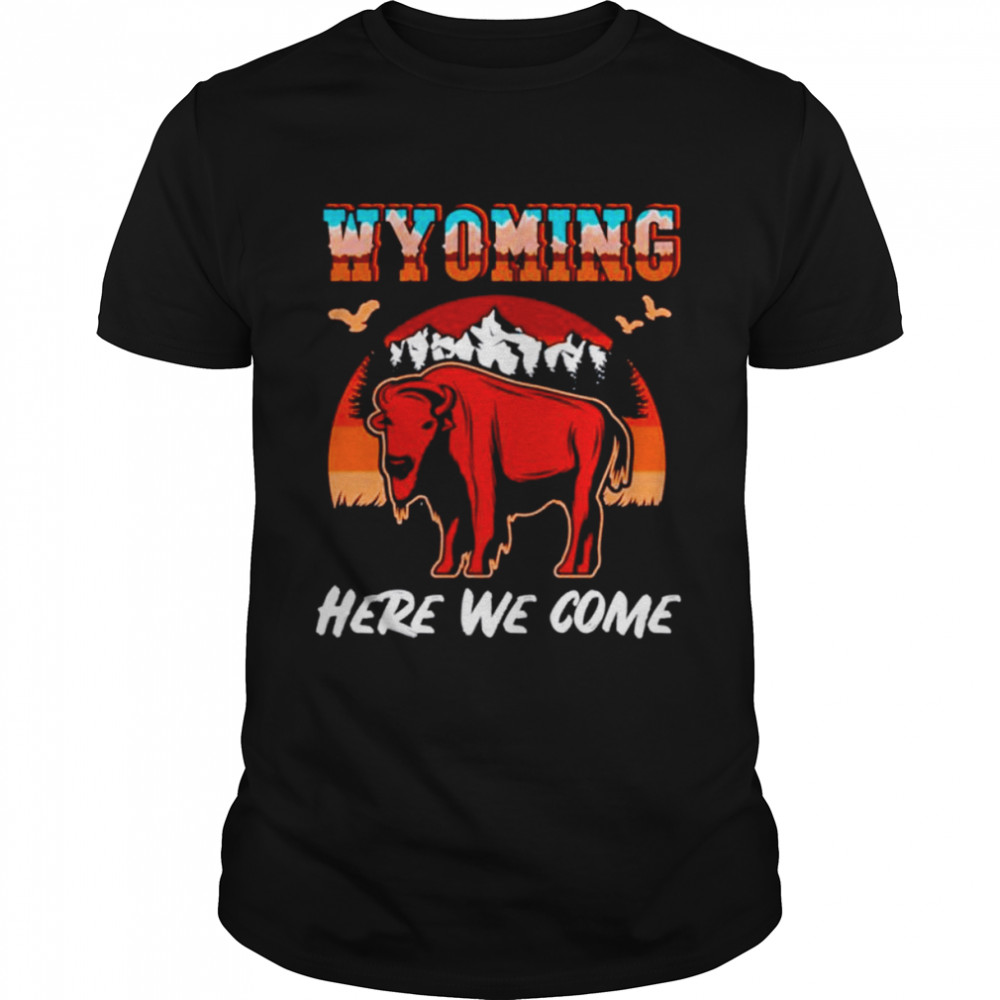 Wyoming Here We Come Wyoming Calling shirt