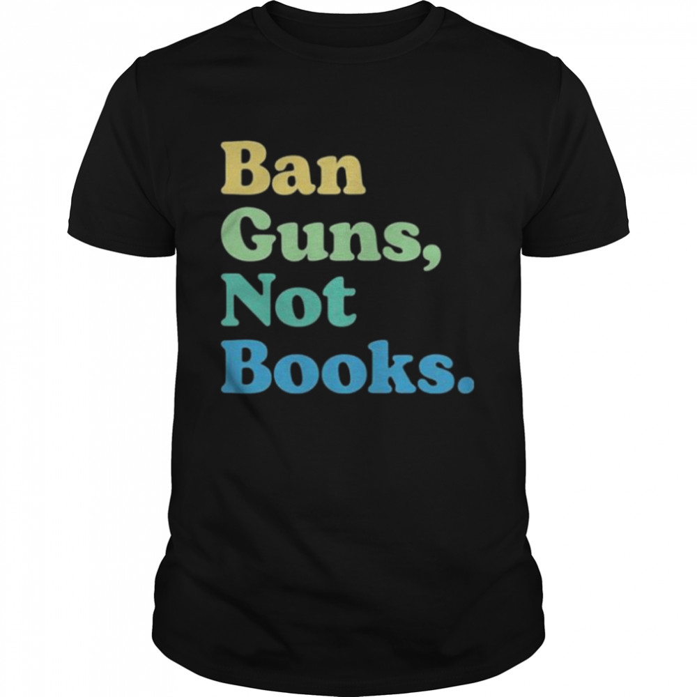 Ban guns not books shirt