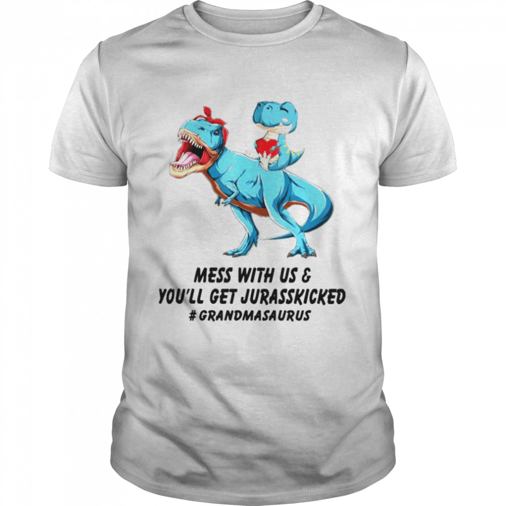 Grandmasaurus mess with us and you’ll get jurasskicked shirt