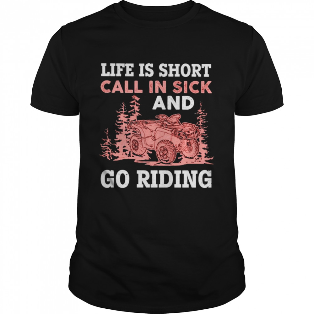 Life is short call in sick and go riding shirt