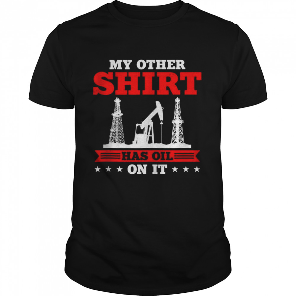 My Other Shirt Has Oil On It Oilrig Oilfield Trash Tank ShirtTop Shirt