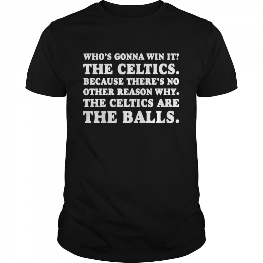 Who’s gonna win it the Celtics because there’s no other reason why the Celtics are the balls shirt