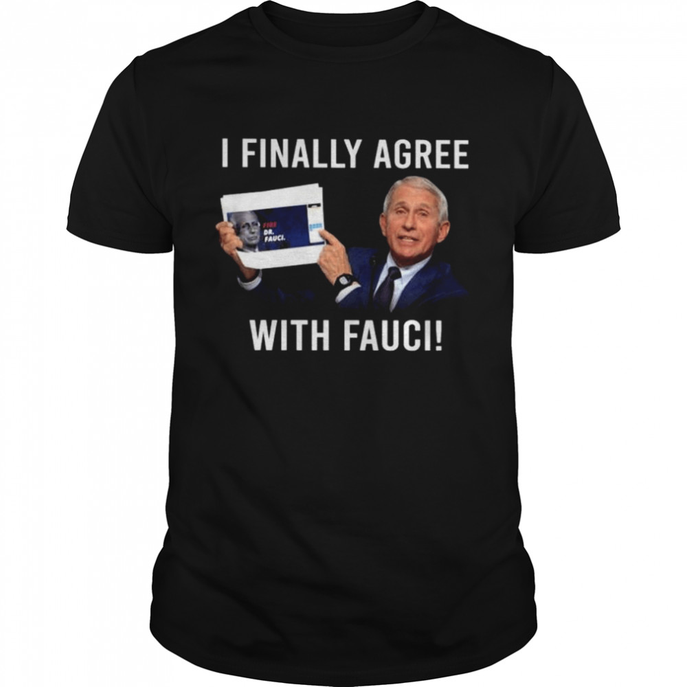 Fauci I finally agree with Fauci shirt