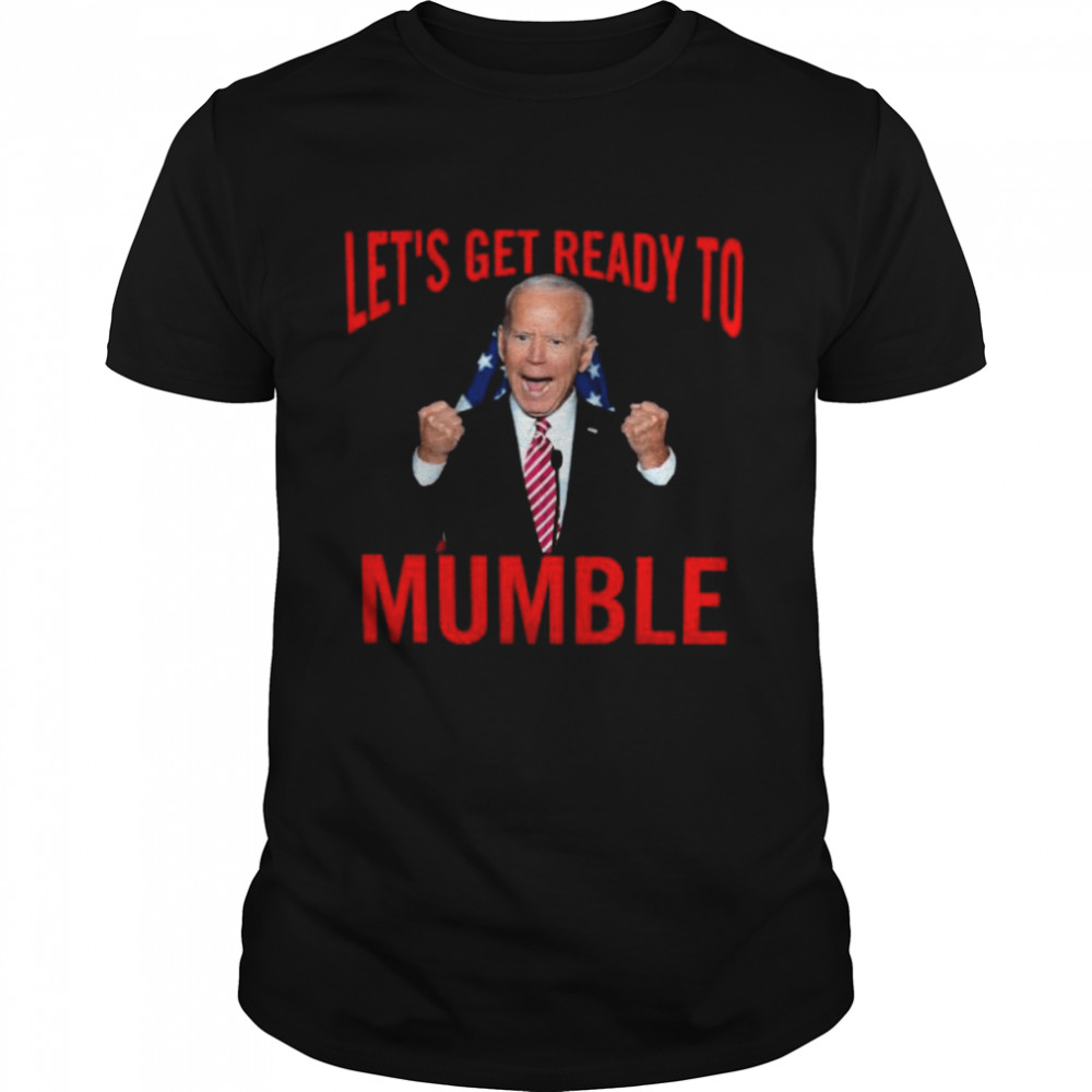 Joe Biden let’s get ready to mumble shirt