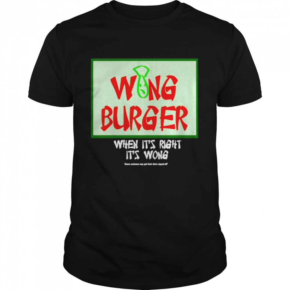 Ultra Peepi Wong Burger When It’s Right It’s Wong shirt