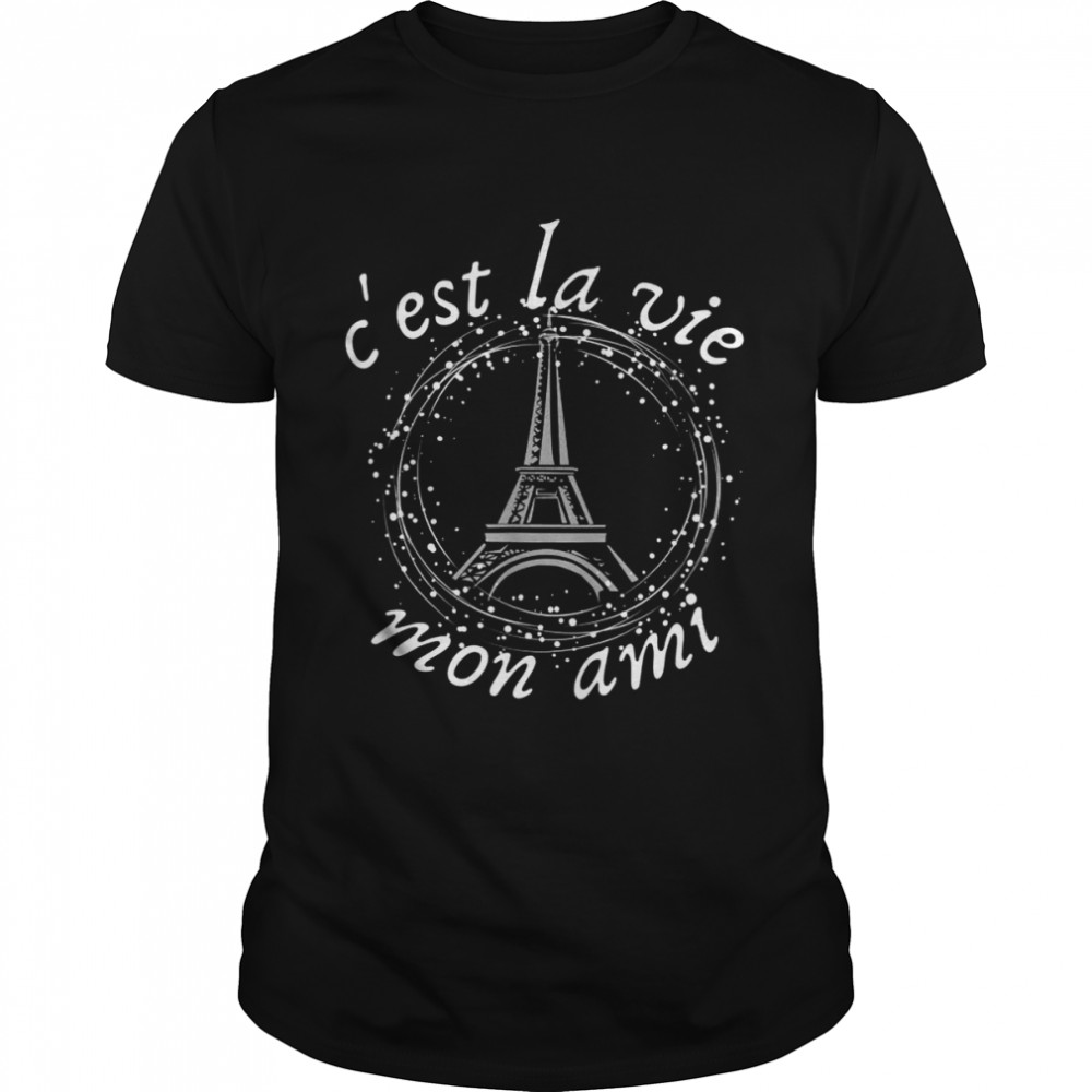 C’est La Vie Mon Ami Eiffel Tower French Saying Shirt