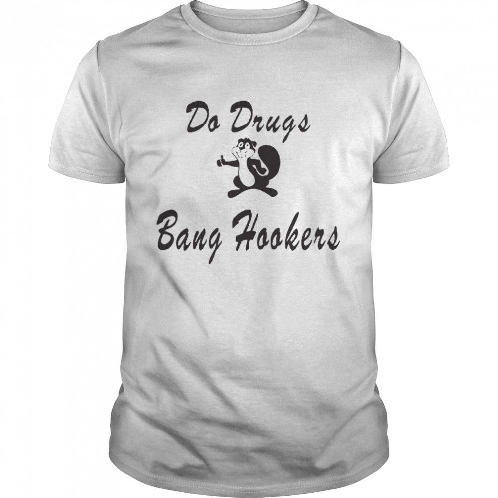 Do Drugs Bang Hookers Shirt