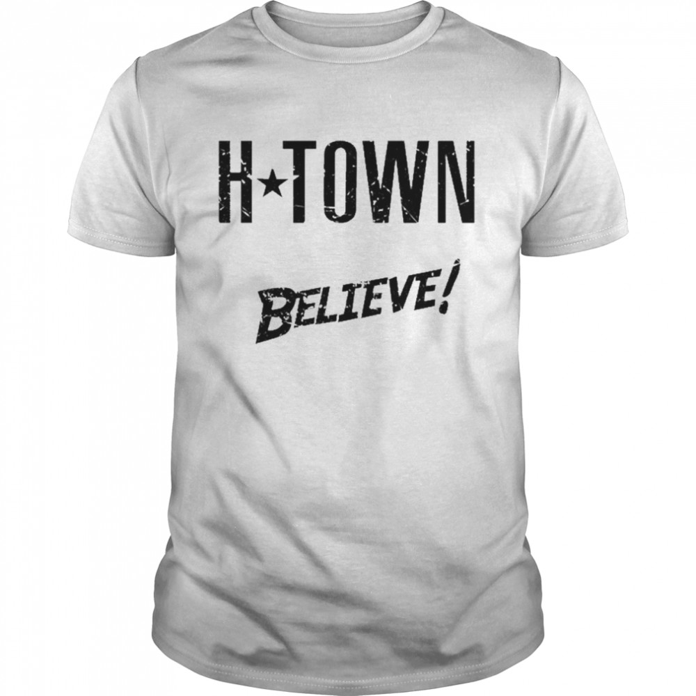 H-Town We Always Believe Shirt