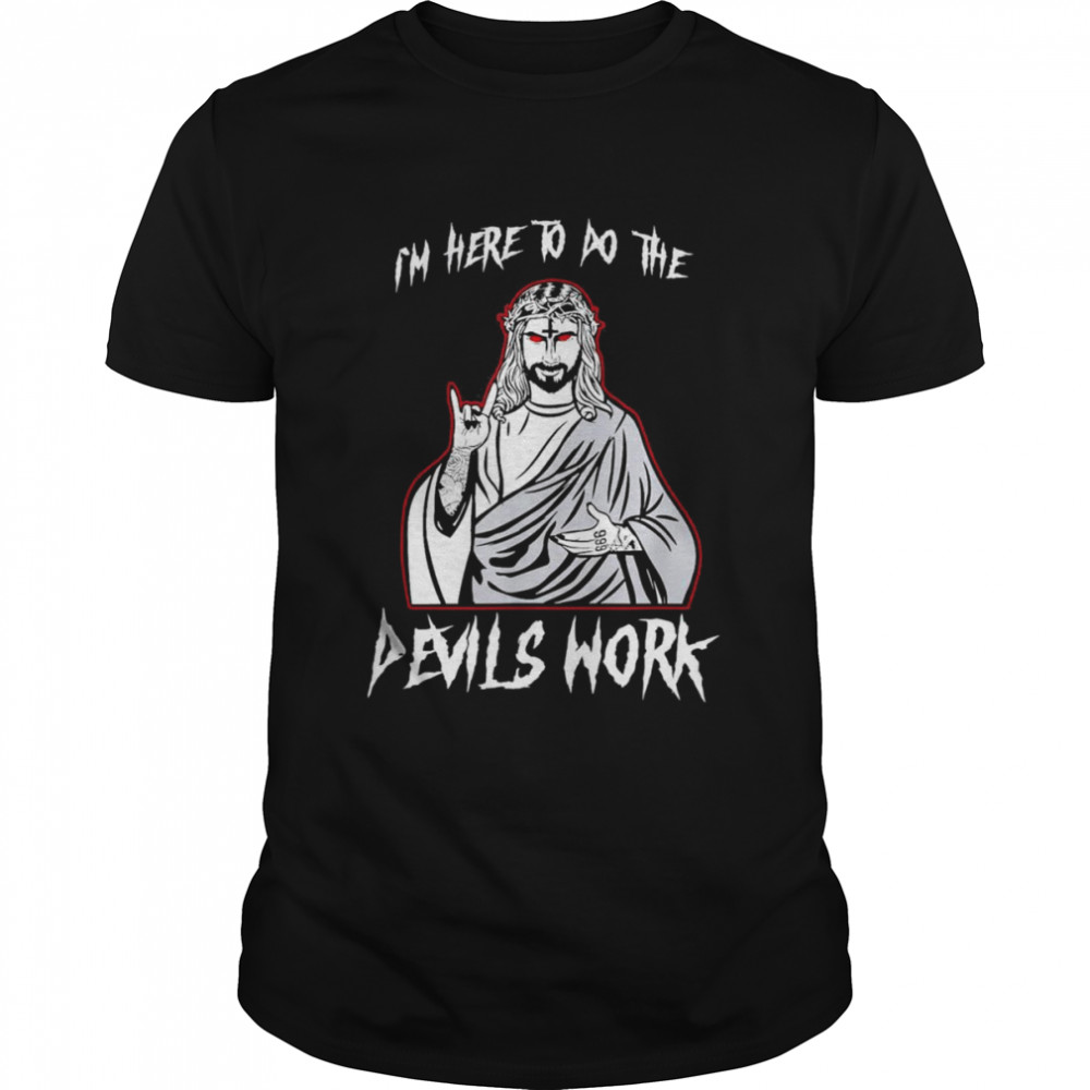 I’m Here To Do The Devils Work I Satanic Jesus T-Shirt