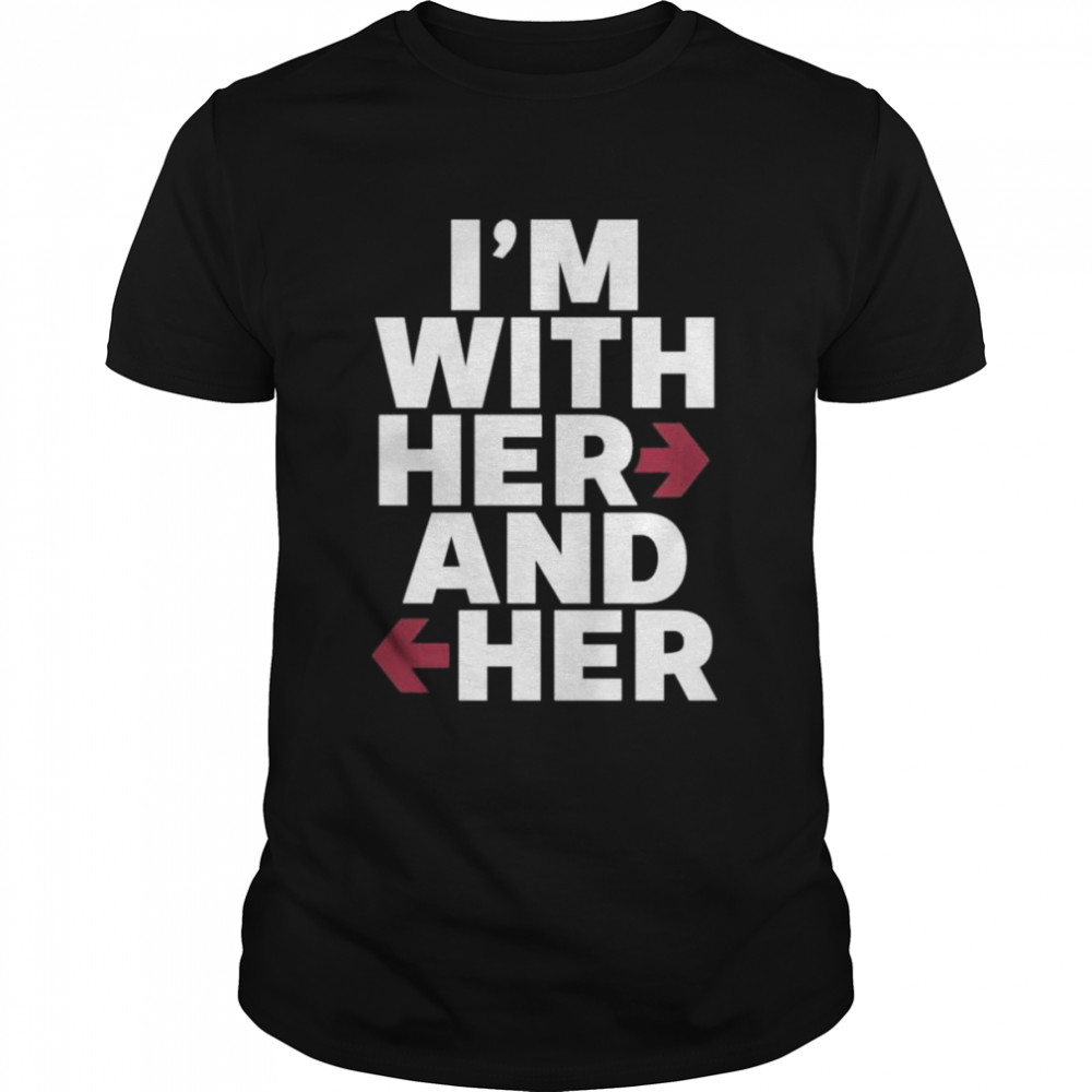 I’m with her and her shirt