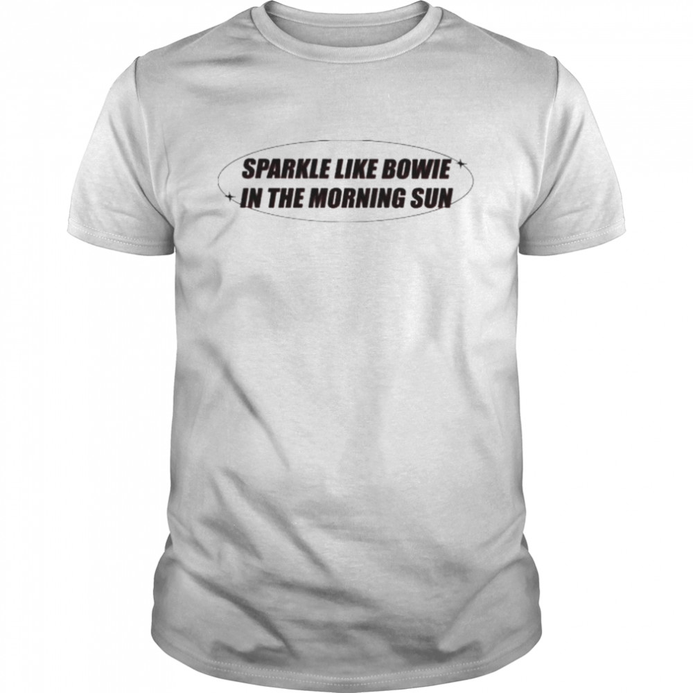 Sparkle Like Bowie In The Morning Sun Shirt